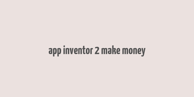 app inventor 2 make money