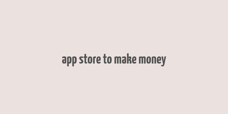 app store to make money