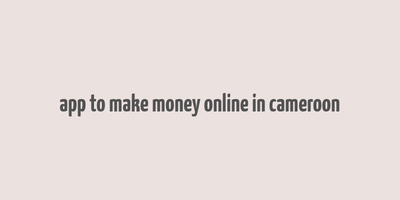 app to make money online in cameroon