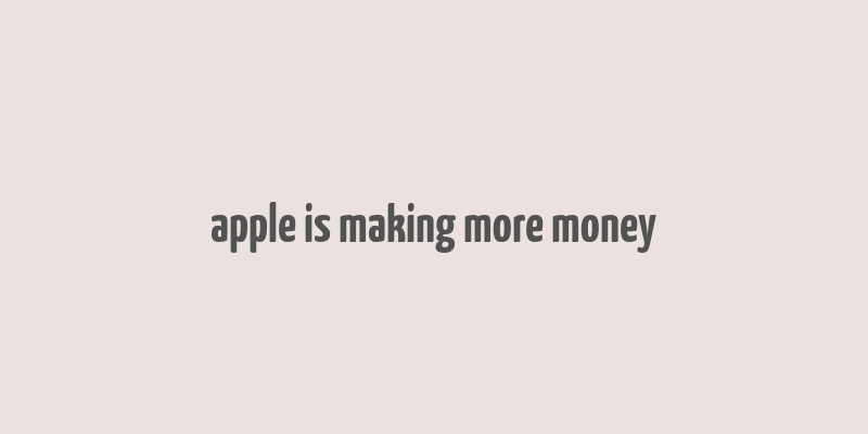 apple is making more money