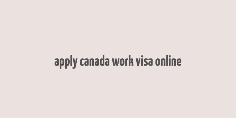 apply canada work visa online