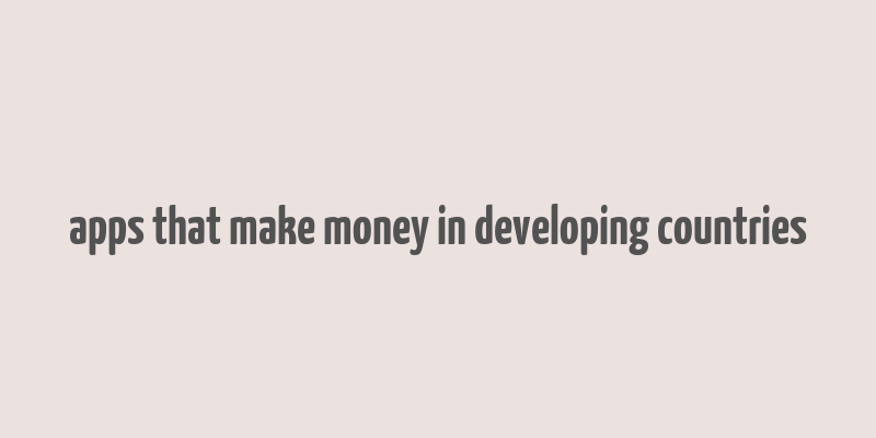 apps that make money in developing countries