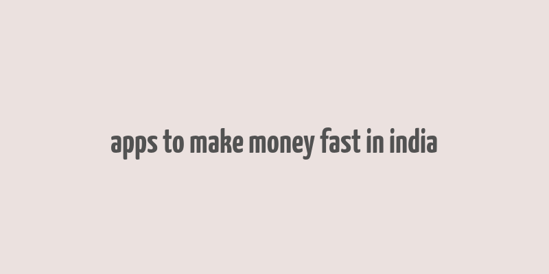 apps to make money fast in india