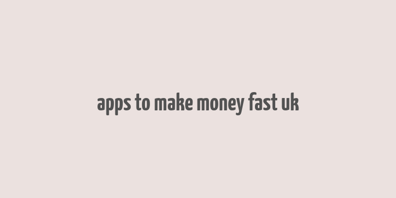 apps to make money fast uk