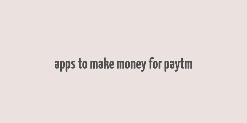 apps to make money for paytm