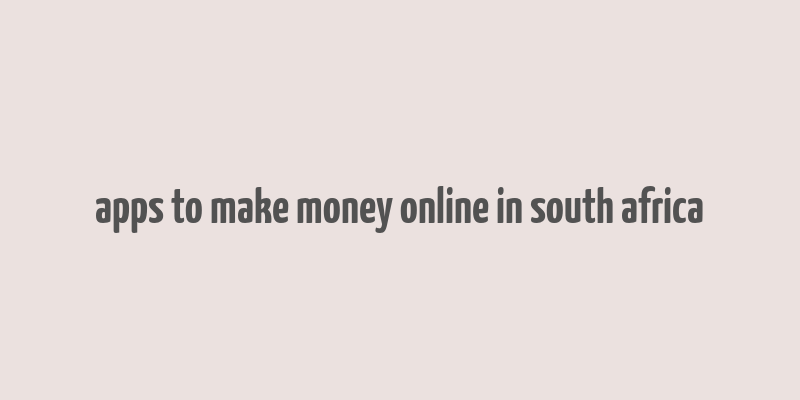 apps to make money online in south africa