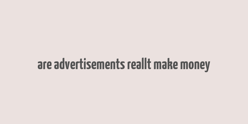 are advertisements reallt make money