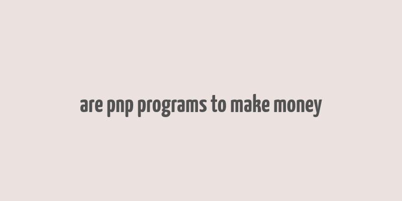 are pnp programs to make money