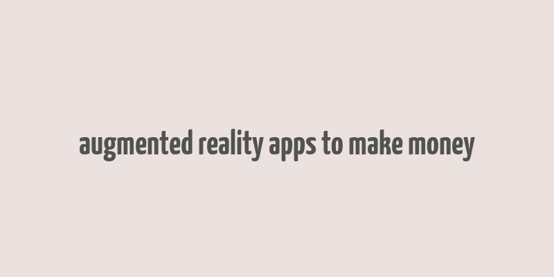 augmented reality apps to make money