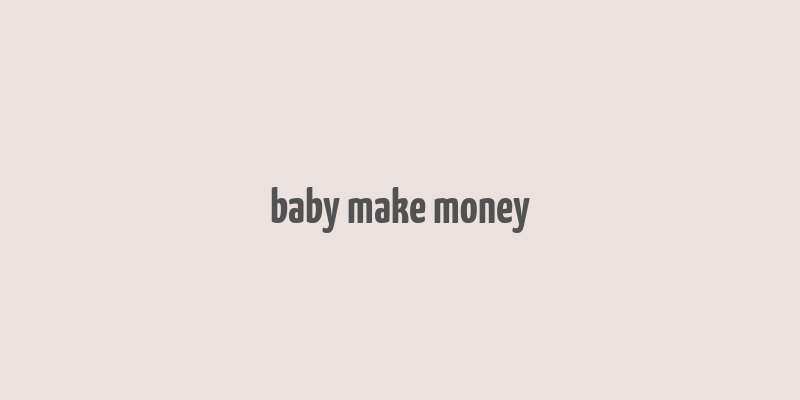 baby make money