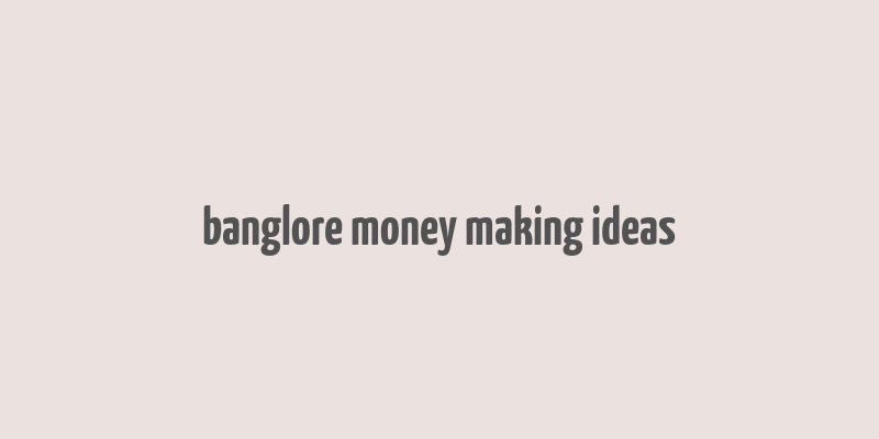 banglore money making ideas