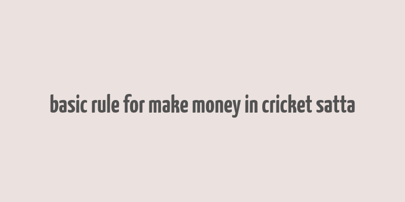 basic rule for make money in cricket satta