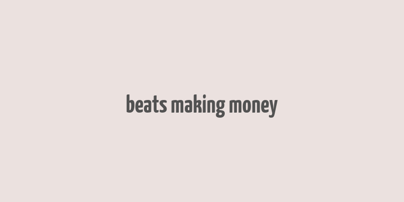 beats making money