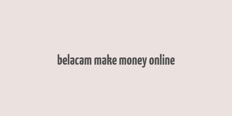 belacam make money online