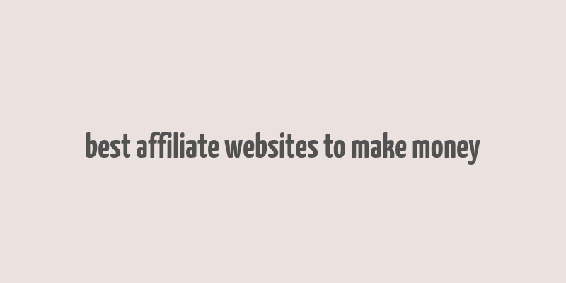 best affiliate websites to make money