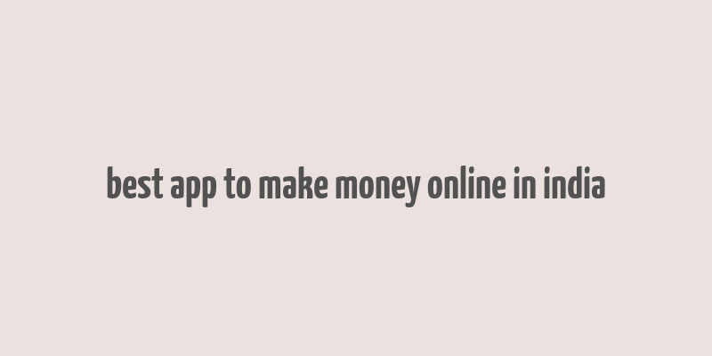 best app to make money online in india