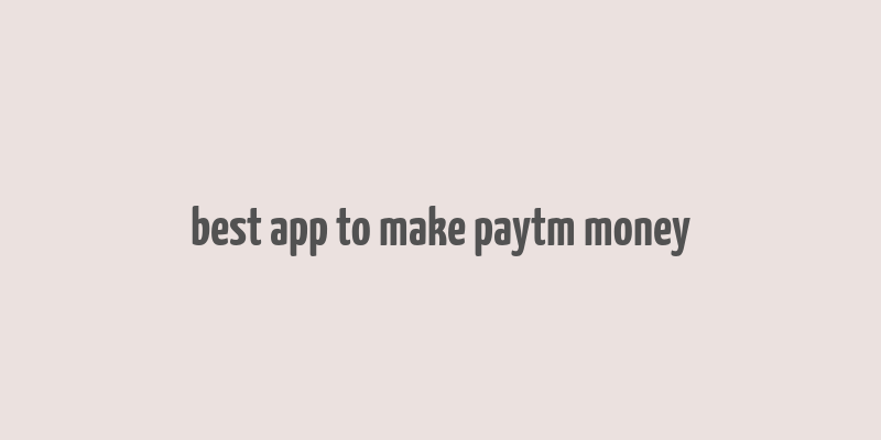 best app to make paytm money