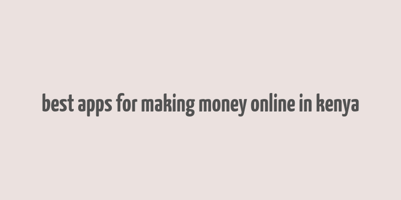 best apps for making money online in kenya