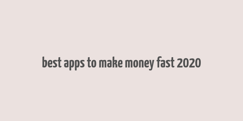 best apps to make money fast 2020