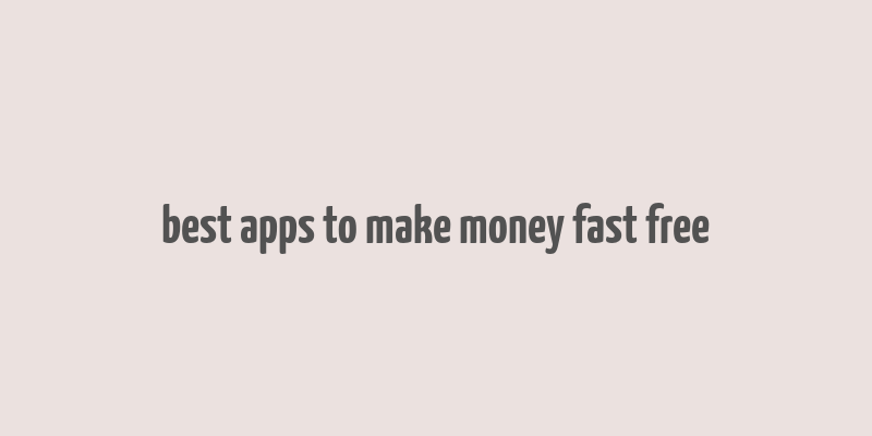 best apps to make money fast free