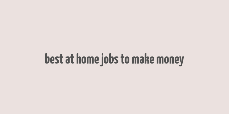 best at home jobs to make money