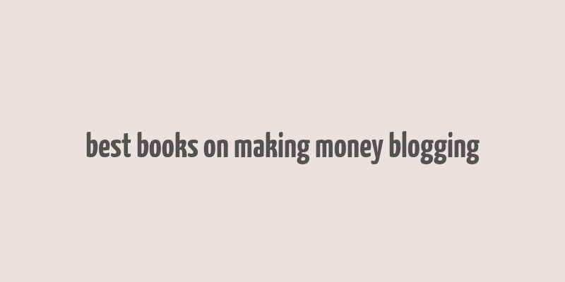 best books on making money blogging