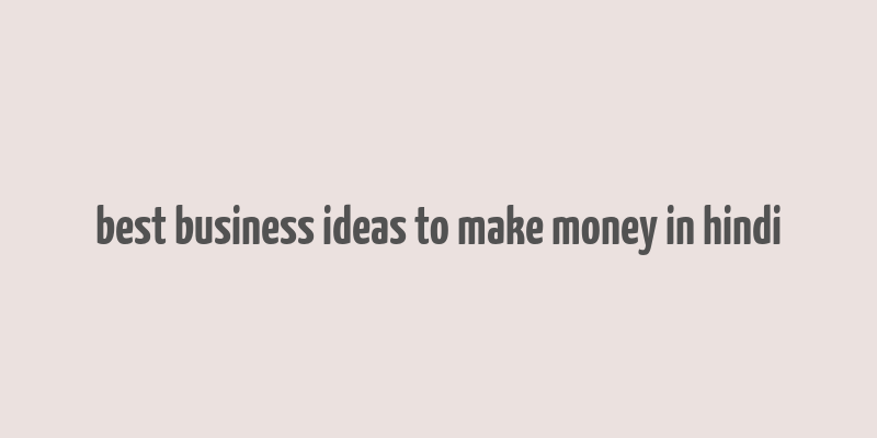 best business ideas to make money in hindi