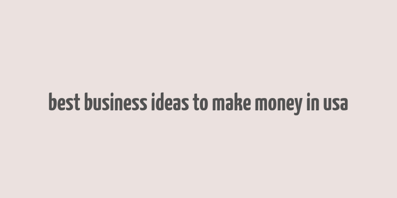 best business ideas to make money in usa