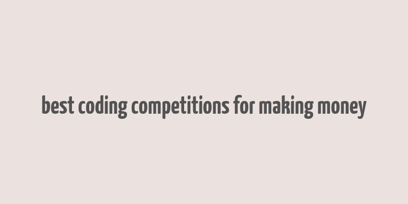 best coding competitions for making money