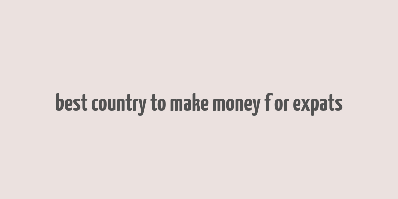 best country to make money f or expats