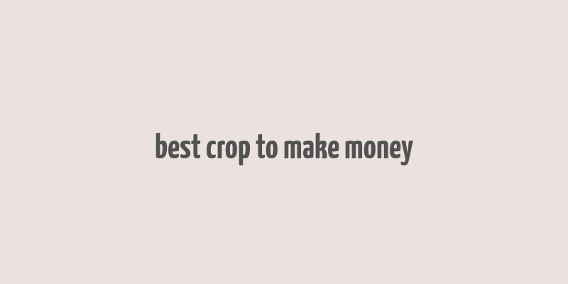 best crop to make money