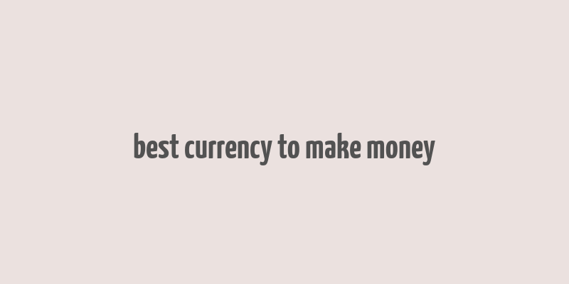 best currency to make money