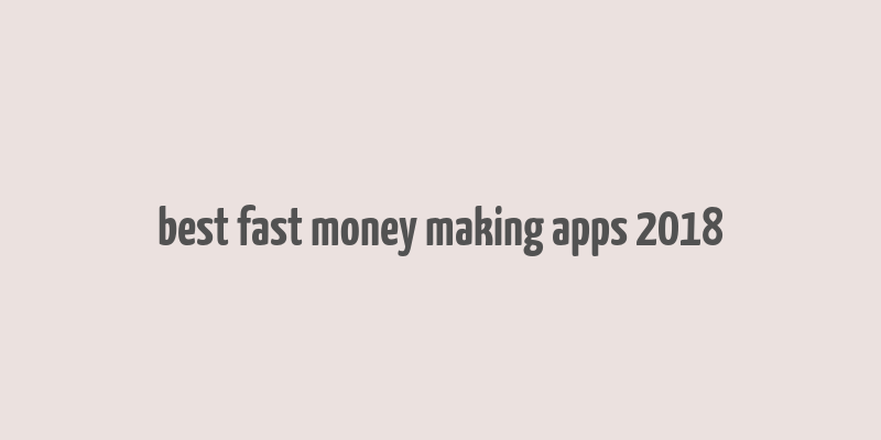 best fast money making apps 2018