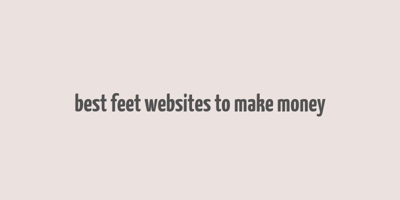 best feet websites to make money