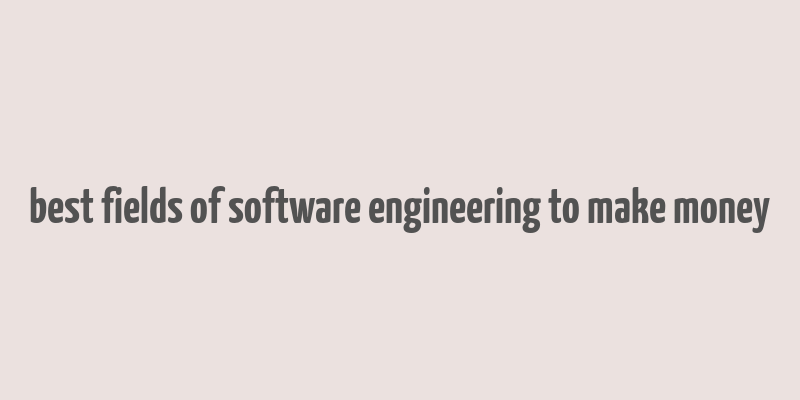 best fields of software engineering to make money