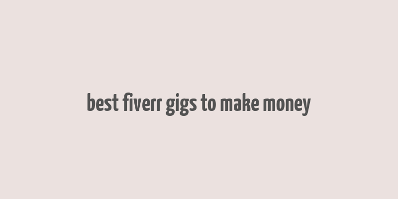 best fiverr gigs to make money