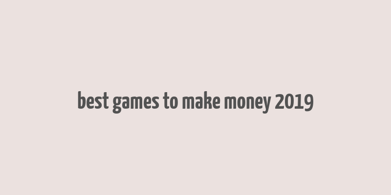 best games to make money 2019