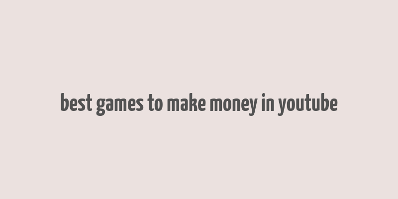 best games to make money in youtube