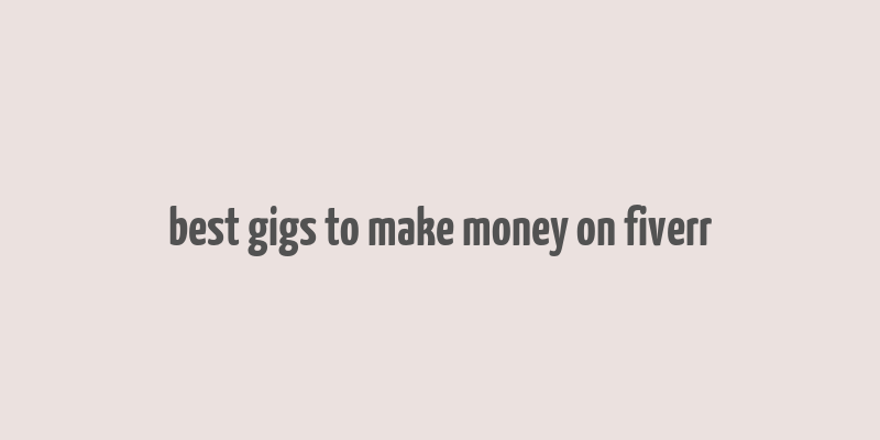 best gigs to make money on fiverr