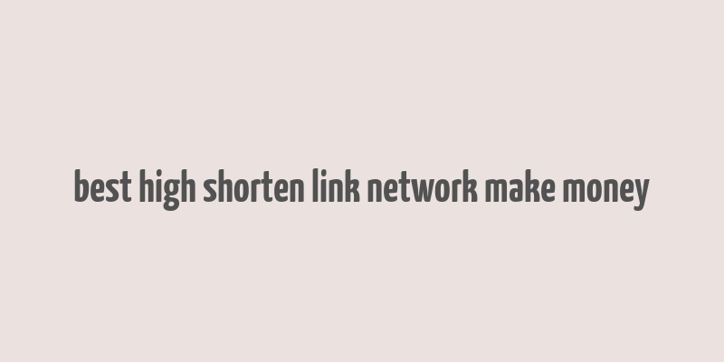 best high shorten link network make money