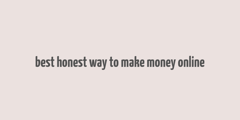 best honest way to make money online