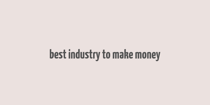 best industry to make money