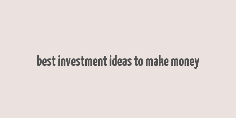 best investment ideas to make money