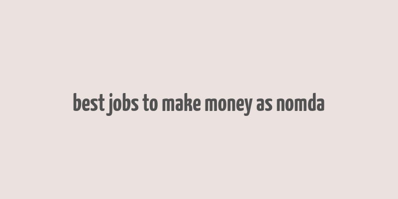 best jobs to make money as nomda