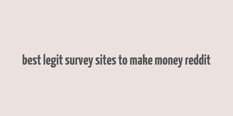 best legit survey sites to make money reddit