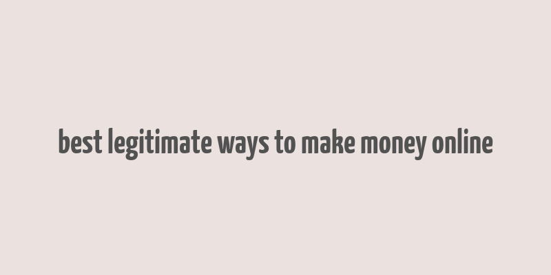 best legitimate ways to make money online