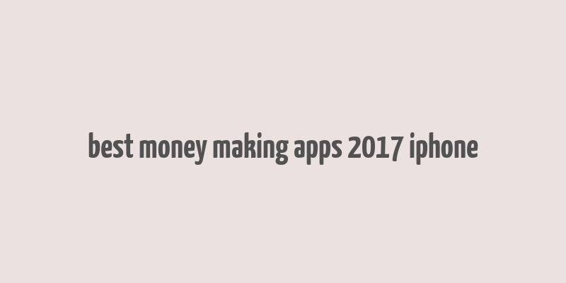 best money making apps 2017 iphone