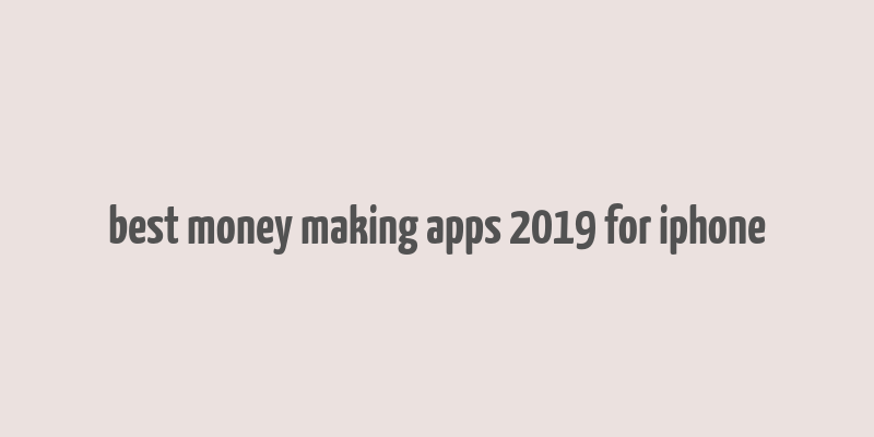 best money making apps 2019 for iphone