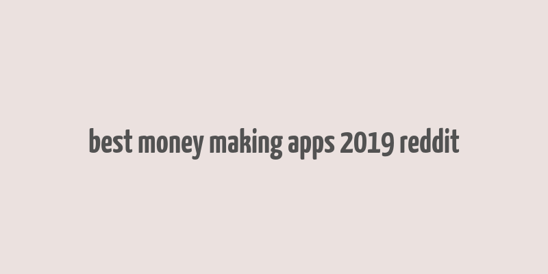 best money making apps 2019 reddit