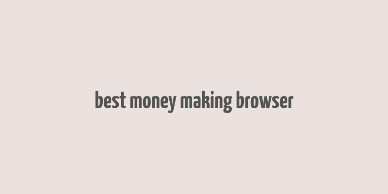 best money making browser